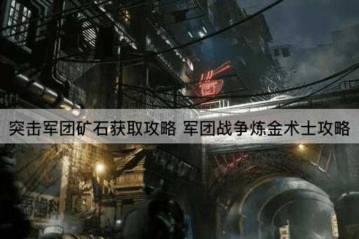 突击军团矿石获取攻略 军团战争炼金术士攻略