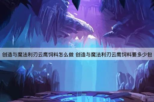 创造与魔法利刃云鹰饲料怎么做 创造与魔法利刃云鹰饲料要多少包