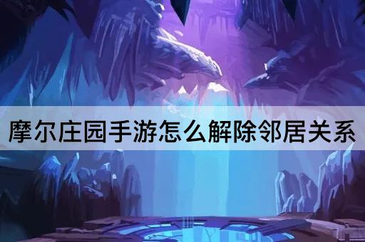 摩尔庄园手游怎么解除邻居关系