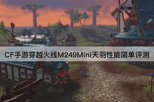 CF手游穿越火线M249Mini天羽性能简单评测