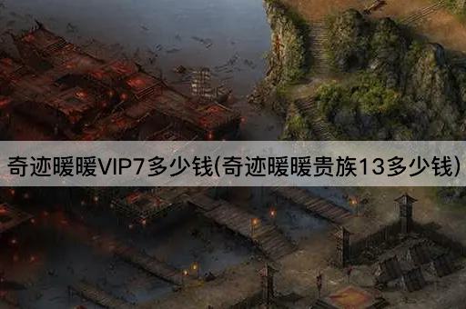 奇迹暖暖VIP7多少钱(奇迹暖暖贵族13多少钱)
