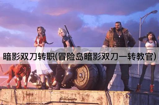 暗影双刀转职(冒险岛暗影双刀一转教官)