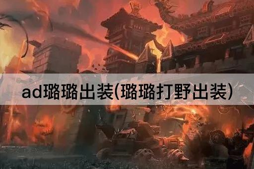 ad璐璐出装(璐璐打野出装)