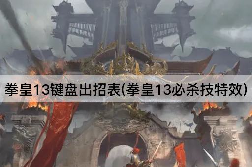 拳皇13键盘出招表(拳皇13必杀技特效)