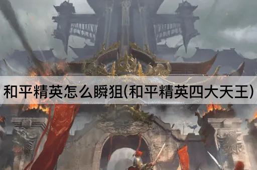 和平精英怎么瞬狙(和平精英四大天王)