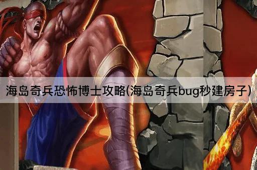 海岛奇兵恐怖博士攻略(海岛奇兵bug秒建房子)