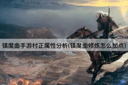 镇魔曲手游村正属性分析(镇魔曲修炼怎么加点)