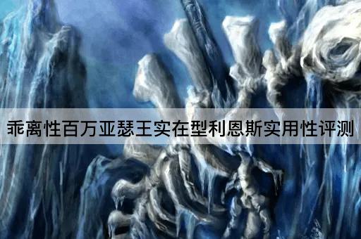 乖离性百万亚瑟王实在型利恩斯实用性评测