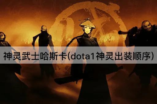 神灵武士哈斯卡(dota1神灵出装顺序)