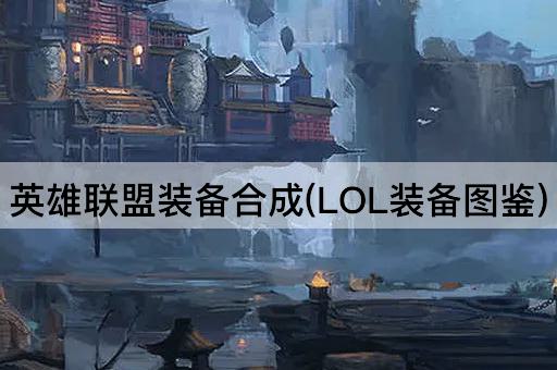 英雄联盟装备合成(LOL装备图鉴)