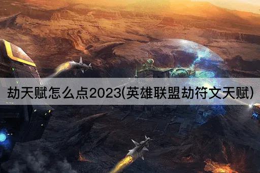 劫天赋怎么点2023(英雄联盟劫符文天赋)