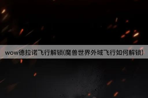 wow德拉诺飞行解锁(魔兽世界外域飞行如何解锁)