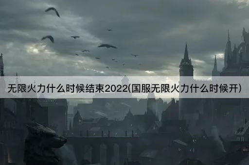 无限火力什么时候结束2022(国服无限火力什么时候开)