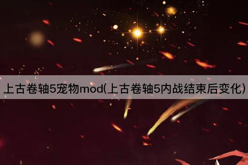 上古卷轴5宠物mod(上古卷轴5内战结束后变化)